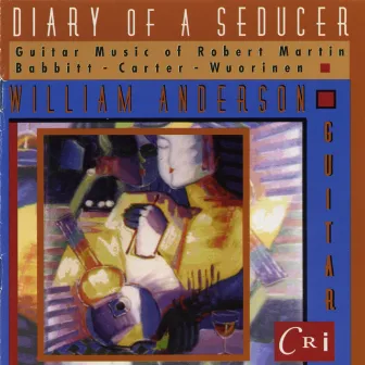 Diary of a Seducer – Guitar Music of Martin, Wuorinen, Babbitt and Carter by William Anderson