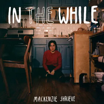 In the While by Mackenzie Shrieve