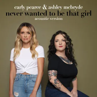 Never Wanted To Be That Girl (Acoustic Version) by Ashley McBryde