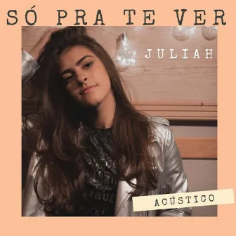 Só Pra Te Ver (Acústico) by Juliah