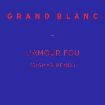 L'amour fou (Sigmar Remix) - Single by Grand Blanc