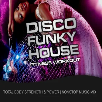 Disco Funky House Fitness Workout (Total Body Strength & Power Nonstop Music Mix) by CardioMixes Fitness