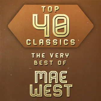 Top 40 Classics - The Very Best of Mae West by Mae West