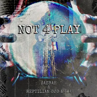 NOT 4 PLAY by $aebaH