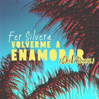 Volverme a Enamorar (Chill Remix) by Fer Silvera