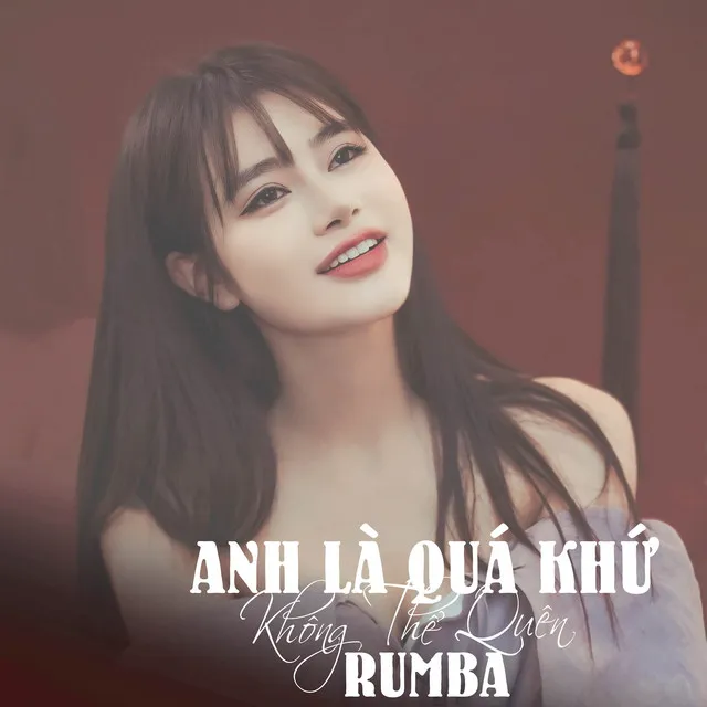 ANH LÀ QUÁ KHỨ KHÔNG THỂ QUÊN - RUMBA