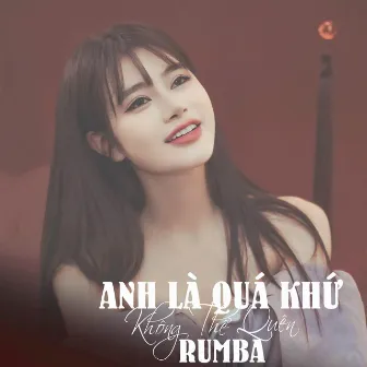 ANH LÀ QUÁ KHỨ KHÔNG THỂ QUÊN (RUMBA) by Oanh Tạ