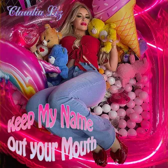 Keep My Name Out Your Mouth by Claudia Liz