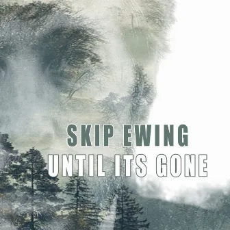 Until It's Gone by Skip Ewing