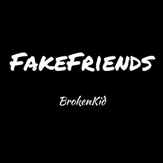 Fake Friends by BrokenKid