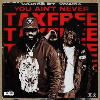 You Ain't Never (feat. YOWDA) by TaxFree Whoop