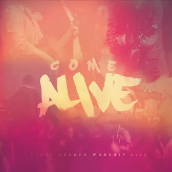 Come Alive by Cross Church Worship