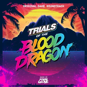 Trials of the Blood Dragon (Original Game Soundtrack) by Power Glove