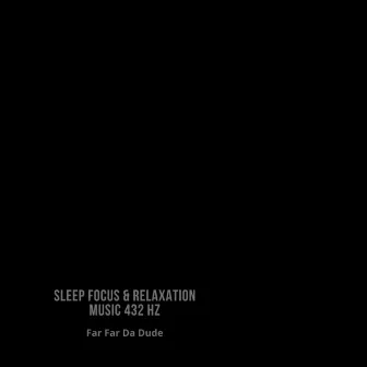 Sleep Focus & Relaxation Music by Far Far Da Dude