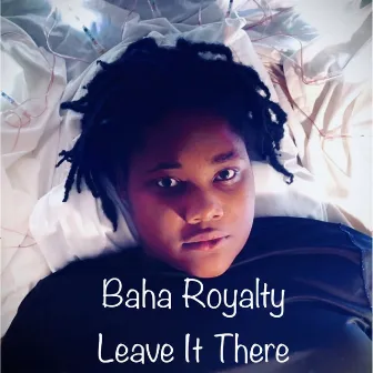 Leave It There by Baha Royalty