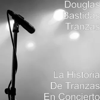 La Historia De Tranzas En Concierto by Douglas Bastidas Tranzas