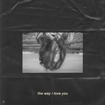 The Way I Love You by yaeow