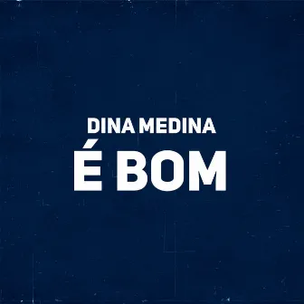 É Bom by Dina Medina