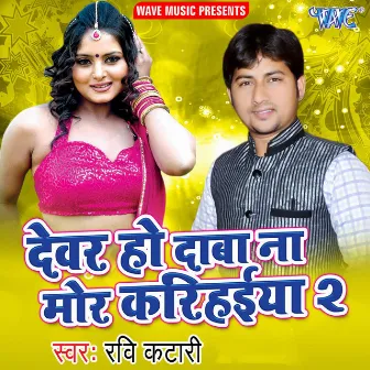 Devar Ho Daba Na Mor Karihaiya 2 by Ravi Katari