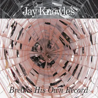 Jay Knowles Breaks His Own Record (10th Anniversary Edition) by Jay Knowles