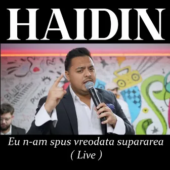 Eu n-am spus vreodata supararea (Live) by Haidin