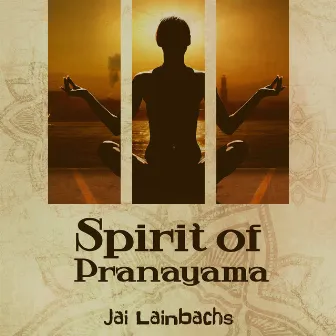 Spirit of Pranayama by Jai Lainbachs