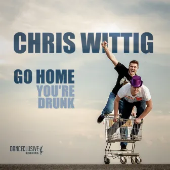 Go Home, You're Drunk by Chris Wittig