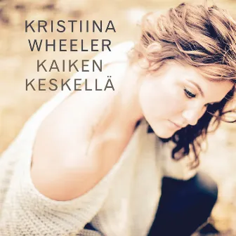 Kaiken keskellä (feat. Antti Kleemola) by Kristiina Wheeler