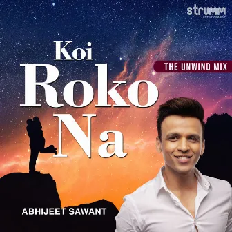 Koi Roko Na (The Unwind Mix) by Abhijeet Sawant