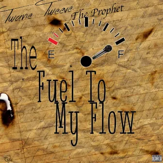 The Fuel to My Flow by Twane Tweeze the Prophet