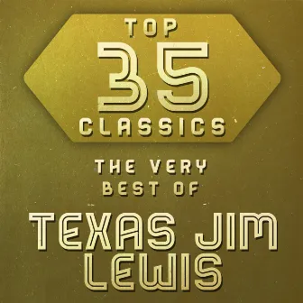 Top 35 Classics - The Very Best of Texas Jim Lewis by Texas Jim Lewis