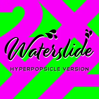 Waterslide (Hyperpopsicle Version) by 2XYA