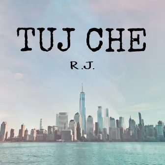 TUJ CHE by R.J.