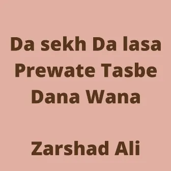 Da sekh Da lasa Prewate Tasbe Dana Wana by Zarshad Ali