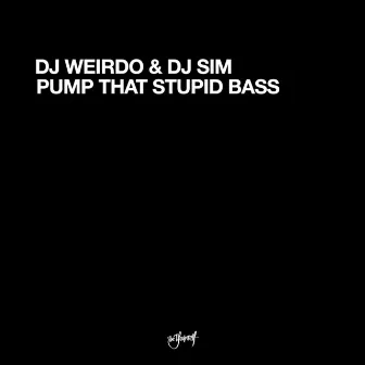 Pump That Stupid Bass by DJ Weirdo