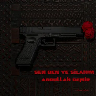 Sen Ben ve Silahım by Abdullah Demir