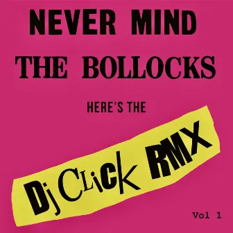 Never Mind the Bollocks (DJ Click Rmx Vol 1) by DJ Click