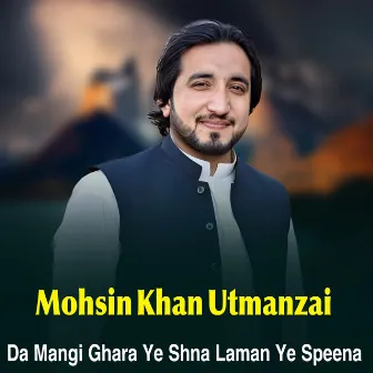 Da Mangi Ghara Ye Shna Laman Ye Speena by Mohsin Khan Utmanzai