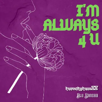 I'm Always 4 U by Twentytwo22