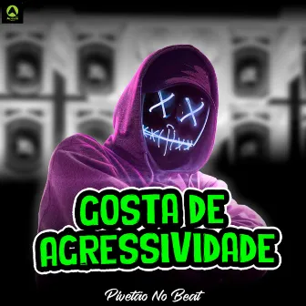 Gosta de Agressividade by Pivetão No Beat