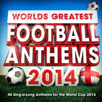 World's Greatest Football Anthems - 40 Sing-a-Long Anthems For The World Cup 2014 by Football Masters