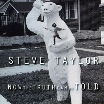 Now The Truth Can Be Told by Steve Taylor