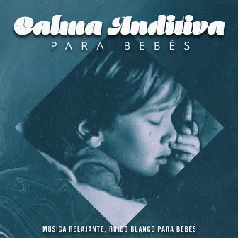 Calma Auditiva para Bebés by Música Relajante, Ruido Blanco Para Bebes