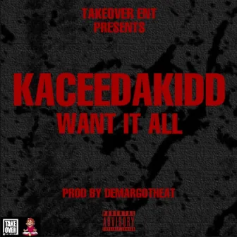 Want It All by KaceeDaKidd