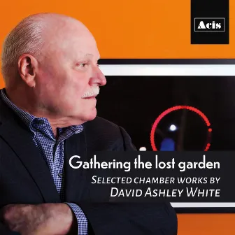 Gathering the Lost Garden, Selected Chamber Works by David Ashley White by David Ashley White