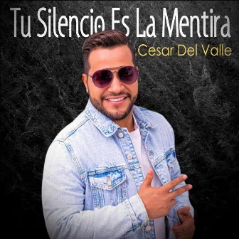 Tu Silencio Es la Mentira by Cesar Del Valle