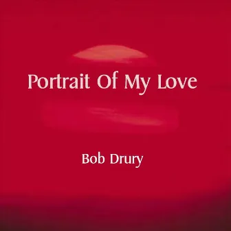 Portrait Of My Love by Bob Drury