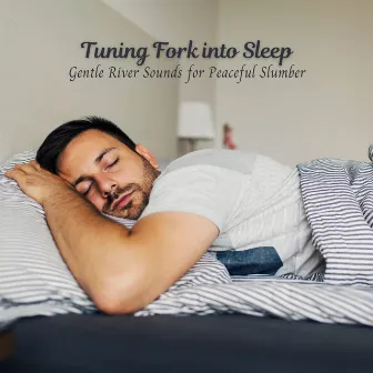 Tuning Fork into Sleep: Gentle River Sounds for Peaceful Slumber by Slumber & Dreams