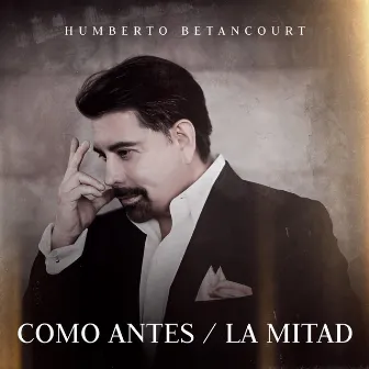 Como Antes / La Mitad by Humberto Betancourt