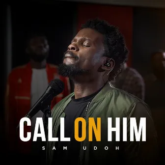 Call on Him by Sam Udoh